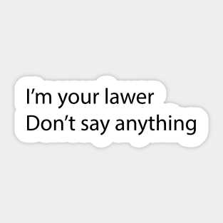 I am your lawer don't say anything Sticker